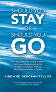 Should You Stay or Should You Go: When Marriages Aren't Working: an Inspiring Personal Story of a Couple Who Found Happiness When God Brought Them Together Following Their Difficult Decisions to Divorce