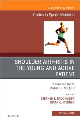 Shoulder Arthritis in the Young and Active Patient, an Issue of Clinics in Sports Medicine: Volume 37-4 - Brockmeier, Stephen, MD, and Werner, Brian C