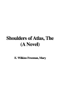 Shoulders of Atlas, the (a Novel) - Freeman, Mary Eleanor Wilkins
