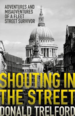 Shouting in the Street: Adventures and Misadventures of a Fleet Street Survivor - Trelford, Donald
