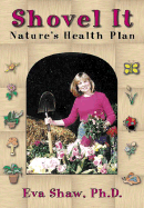 Shovel It: Nature's Health Plan - Shaw, Eva, Ph.D., and Shaw, PH D