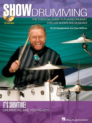 Show Drumming: The Essential Guide to Playing Drumset for Live Shows and Musicals - Shaughnessy, Ed, and DeRosa, Clem