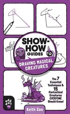 Show-How Guides: Drawing Magical Creatures: The 7 Essential Techniques & 15 Fantastical Creatures Everyone Should Know! - 