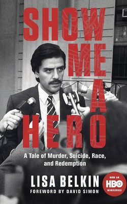 Show Me a Hero: A Tale of Murder, Suicide, Race, and Redemption - Belkin, Lisa, and Simon, David (Introduction by)