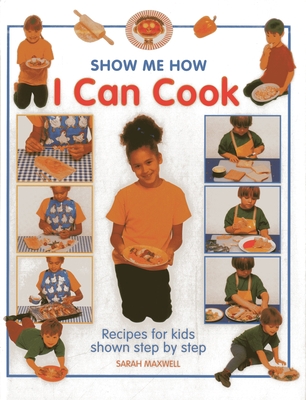 Show Me How: I Can Cook: Recipes for Kids Shown Step by Step - Maxwell, Sarah