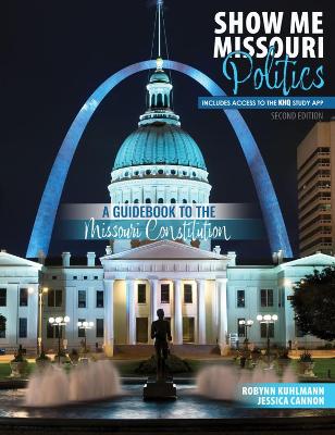 Show Me Missouri Politics: A Guidebook to the Missouri Constitution - Kuhlmann, Robynn, and Cannon, Jessica