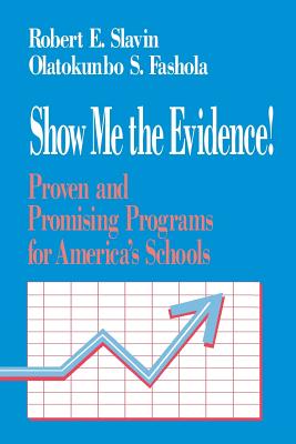 Show Me the Evidence!: Proven and Promising Programs for America s Schools - Slavin, Robert, and Fashola, Olatokunbo S