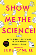 Show Me the Science: Life's Biggest Questions and How Science Answers Them