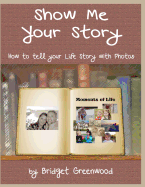 Show Me Your Story: How to Tell Your Life Story with Photos