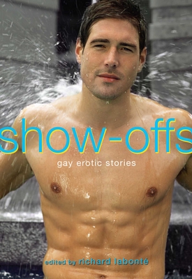 Show-Offs: Gay Erotic Stories - Labont, Richard (Editor)