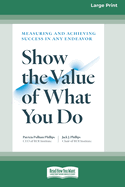 Show the Value of What You Do: Measuring and Achieving Success in Any Endeavor [Large Print 16 Pt Edition]