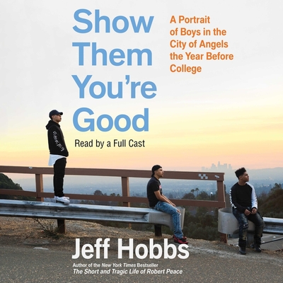 Show Them You're Good: A Portrait of Boys in the City of Angels the Year Before College - Hobbs, Jeff, and Al-Kaisi, Fajer (Read by), and Chiou, Tim (Read by)