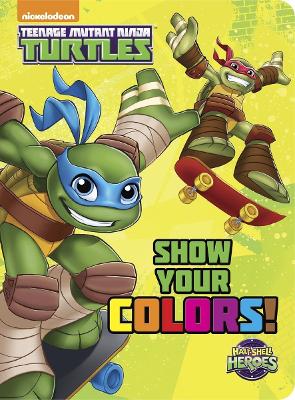 Show Your Colors! (Teenage Mutant Ninja Turtles: Half-Shell Heroes) - Random House