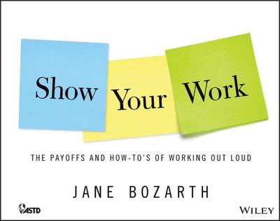 Show Your Work: The Payoffs and How-To's of Working Out Loud - Bozarth, Jane