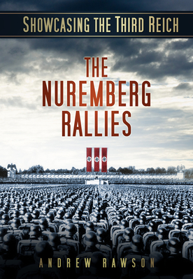 Showcasing the Third Reich: The Nuremberg Rallies - Rawson, Andrew