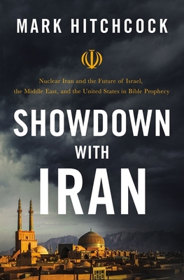 Showdown with Iran: Nuclear Iran and the Future of Israel, the Middle East, and the United States in Bible Prophecy - Hitchcock, Mark