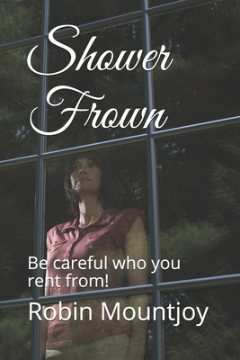 Shower Frown: Be careful who you rent from! - Kennedy Mountjoy, Ruth (Editor), and Mountjoy, Robin