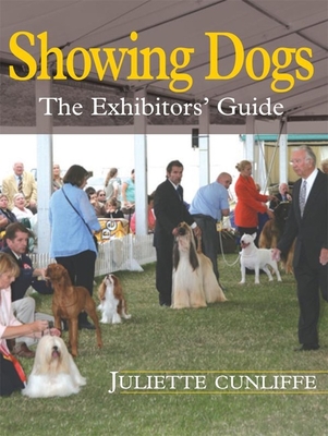 Showing Dogs: The Exhibitors' Guide - Cunliffe, Juliette