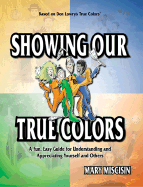 Showing Our True Colors: A Fun, Easy Guide for Understanding and Appreciating Yourself and Others