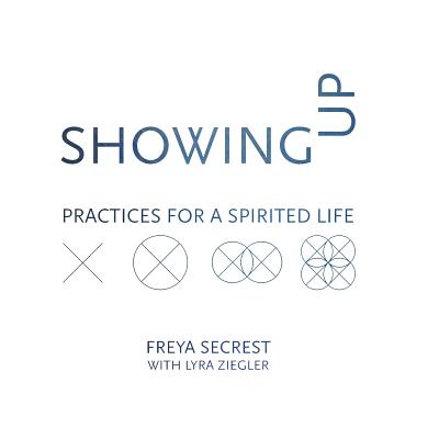 Showing Up: Practices for a Spirited Life - Secrest, Freya, and Ziegler, Lyra (Designer)