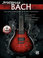 Shredding Bach: Heavy Metal Guitar Meets 10 J. S. Bach Masterpieces, Book & Online Video/Audio