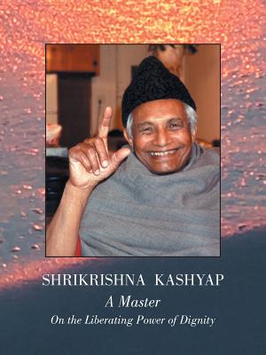 Shrikrishna Kashyap: a Master: On the Liberating Power of Dignity - S Kashyap & P Brown, Phd(gayatri)