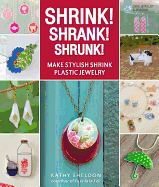 Shrink! Shrank! Shrunk!: Make Stylish Shrink Plastic Jewelry