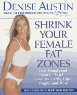 Shrink Your Female Fat Zones: Lose Pounds and Inches-- Fast!-- From Your Belly, Hips, Thighs, and More