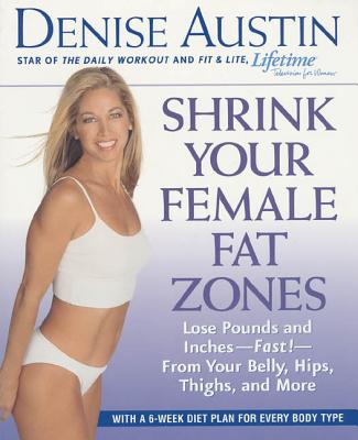 Shrink Your Female Fat Zones: Lose Pounds and Inches-- Fast!-- From Your Belly, Hips, Thighs, and More - Austin, Denise