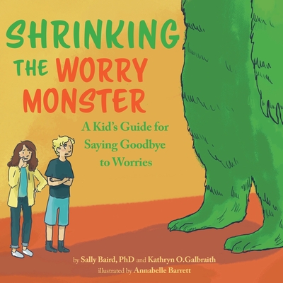 Shrinking the Worry Monster: A Kids Guide for Saying Goodbye to Worries - Baird, Sally, and Galbraith, Kathryn O