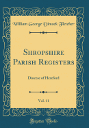 Shropshire Parish Registers, Vol. 11: Diocese of Hereford (Classic Reprint)