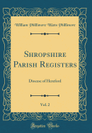 Shropshire Parish Registers, Vol. 2: Diocese of Hereford (Classic Reprint)