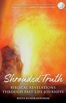 Shrouded Truth: Biblical Revelations Through Past Life Journeys - Kumarasingham, Reena