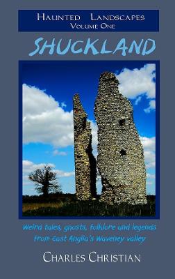 Shuckland: Weird tales, ghosts, folklore and legends from East Anglia's Waveney valley - Christian, Charles