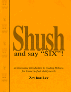 Shush and Say Six!: An Innovative Introduction to Reading Hebrew, for Learners of All Ability Levels