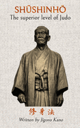Shushinho - The superior level of Judo: Written by Jigoro Kano