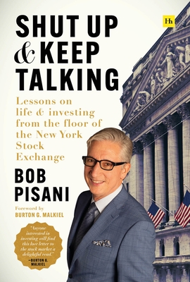 Shut Up and Keep Talking: Lessons on Life and Investing from the Floor of the New York Stock Exchange - Pisani, Bob, and Malkiel, Burton G (Introduction by)
