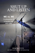 Shut Up and Listen: Me vs. Me: Confessions of a Bipolar Rock and Roller