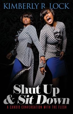 Shut Up and Sit Down: A Candid Conversation with the Flesh - Lock, Kimberly R