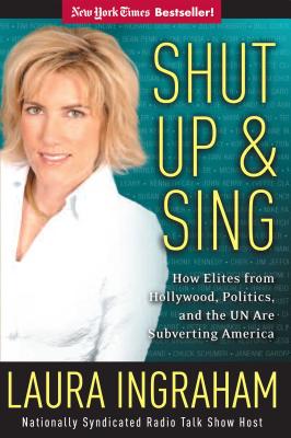 Shut Up & Sing: How Elites from Hollywood, Politics, and the UN Are Subverting America - Ingraham, Laura