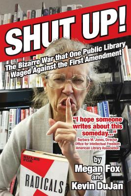 Shut Up!: The Bizarre War that One Public Library Waged Against the First Amendment - Dujan, Kevin, and Fox, Megan