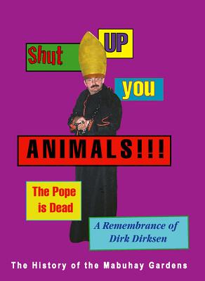 Shut Up You Animals!!! the Pope Is Dead. a Remembrance of Dirk Dirksen: A History of the Mabuhay Gardens - Dirksen, Dirk, and Stark, James (Editor), and Turner, Ronald (Editor)