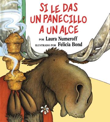 Si Le Das Un Panecillo a Un Alce: If You Give a Moose a Muffin (Spanish Edition) - Numeroff, Laura Joffe, and Bond, Felicia (Illustrator)