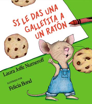 Si Le Das Una Galletita a Un Rat?n: If You Give a Mouse a Cookie (Spanish Edition) - Numeroff, Laura Joffe, and Bond, Felicia (Illustrator)