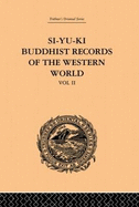 Si-Yu-Ki: Buddhist Records of the Western World: Translated from the Chinese of Hiuen Tsiang (A.D. 629): Volume II