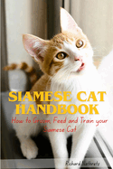 Siamese Cat Handbook: How to Groom, Feed and Train your Siamese Cat.