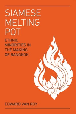 Siamese Melting Pot: Ethnic Groups in the Making of Bangkok - Roy, Edward Van