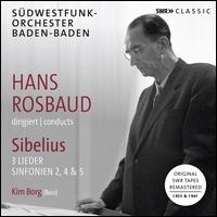 Sibelius: 3 Lieder; Sinfonien 2, 4 & 5 - Kim Borg (bass); SWR Baden-Baden and Freiburg Symphony Orchestra; Hans Rosbaud (conductor)