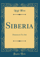 Siberia: Dramma in Tre Atti (Classic Reprint)