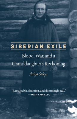 Siberian Exile: Blood, War, and a Granddaughter's Reckoning - Sukys, Julija